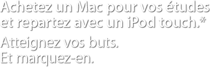 Achetez un Mac pour vos études et repartez avec un iPod touch.