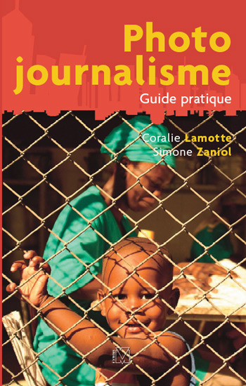 Guide pratique du Photo Journalisme : Par Coralie Lamotte et Simone Zaniol aux �ditions VM